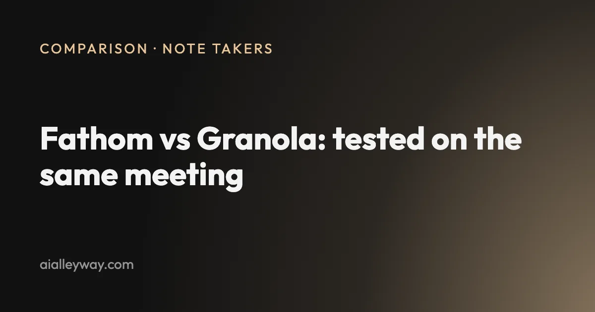 Comparison: Fathom vs Granola: we ran one meeting through both